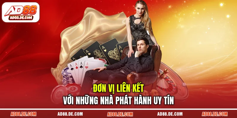 Đơn vị liên kết với những nhà phát hành uy tín Đơn vị liên kết với những nhà phát hành uy tín