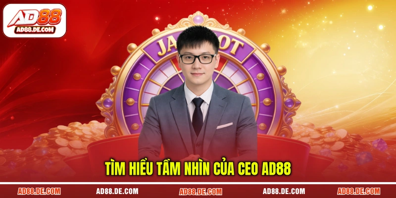 Tìm hiểu tầm nhìn của CEO AD88