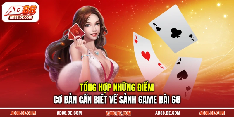 Tổng hợp những điểm cơ bản cần biết về sảnh game bài 68