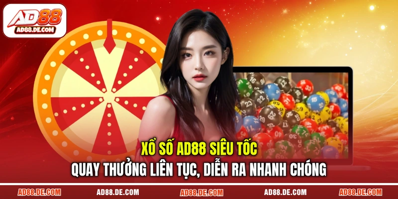 Xổ số AD88 siêu tốc quay thưởng liên tục, diễn ra nhanh chóng
